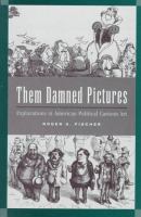 Them damned pictures : explorations in American political cartoon art /