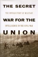 The secret war for the Union : the untold story of military intelligence in the Civil War /