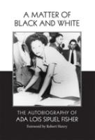 A matter of Black and white : the autobiography of Ada Lois Sipuel Fisher /