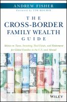 The cross-border family wealth guide advice on taxes, investing, real estate, and retirement for global families in the U.S. and abroad /