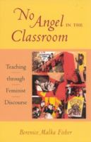 No angel in the classroom : teaching through feminist discourse /