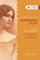 Resisting the marriage plot faith and female agency in Austen, Brontë, Gaskell, and Wollstonecraft /