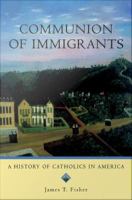 Communion of immigrants a history of Catholics in America /