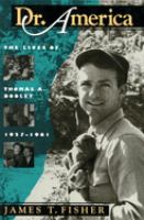 Dr. America : The Lives of Thomas A. Dooley, 1927-1961 /