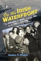 On the Irish waterfront : the crusader, the movie, and the soul of the port of New York /
