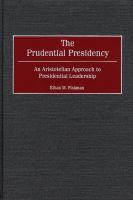 The prudential presidency an Aristotelian approach to presidential leadership /