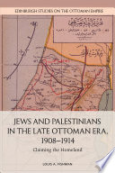 Jews and Palestinians in the late Ottoman era, 1908-1914 : claiming the homeland /