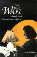 We will wait : wives of French prisoners of war, 1940-1945 /