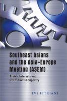 Southeast Asians and the Asia-Europe Meeting (ASEM) : state's interests and institution's longevity /