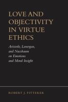 Love and Objectivity in Virtue Ethics : Aristotle, Lonergan, and Nussbaum on Emotions and Moral Insight /