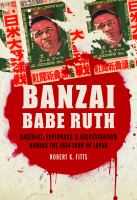 Banzai Babe Ruth baseball, espionage, & assassination during the 1934 tour of Japan /