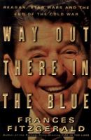 Way out there in the blue : Reagan, Star Wars, and the end of the Cold War /