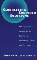 Globalizing Customer Solutions : The Enlightened Confluence of Technology, Innovation, Trade, and Investment.