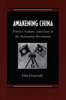 Awakening China politics, culture, and class in the Nationalist Revolution /