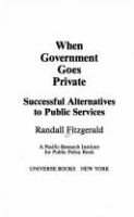 When government goes private : successful alternatives to public services /
