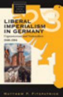 Liberal imperialism in Germany expansionism and nationalism, 1848-1884 /