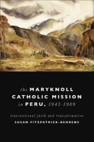 The Maryknoll Catholic mission in Peru, 1943-1989 : transnational faith and transformation /