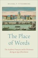 The place of words : the Académie Française and its dictionary during an age of revolution /