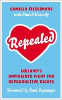 Repealed : Ireland's unfinished fight for reproductive rights /
