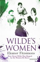 Wilde's women : how Oscar Wilde was shaped by the women he knew /