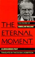 The eternal moment : the poetry of Czeslaw Milosz /