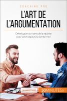 L' art de L'argumentation : Développer Son Sens de la Répartie Pour Avoir Toujours le Dernier Mot.