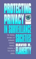Protecting privacy in surveillance societies the Federal Republic of Germany, Sweden, France, Canada, and the United States /