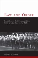 Law and order : street crime, civil unrest, and the crisis of liberalism in the 1960s /