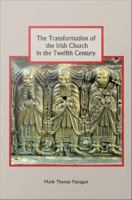 The transformation of the Irish church in the twelfth and thirteenth centuries /