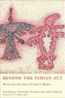 Beyond the Indian Act : Restoring Aboriginal Property Rights.