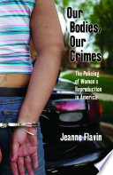 Our bodies, our crimes the policing of women's reproduction in America /