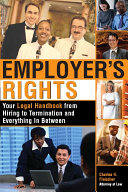 Employer's rights your legal handbook from hiring to termination and everything in between /