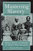 Mastering slavery memory, family, and identity in women's slave narratives /