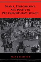 Drama, performance and polity in pre-Cromwellian Ireland /