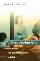 Disappearing acts gender, power, and relational practice at work /