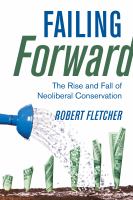 Failing forward : the rise and fall of neoliberal conservation /