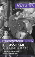 Le Classicisme Ou le Génie Français : « Ce Qui Se conçoit Bien S'énonce Clairement ».