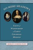 No mere shadows faces of widowhood in early colonial Mexico /