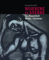 Georges Rouault's Miserere et guerre : this anguished world of shadows /