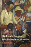 Backroads pragmatists : Mexico's melting pot and civil rights in the United States /