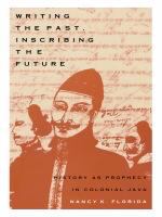 Writing the past, inscribing the future : history as prophecy in colonial Java /