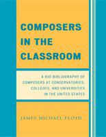 Composers in the classroom a bio-bibliography of composers at conservatories, colleges, and universities in the United States /