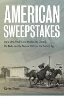 American sweepstakes : how one small state bucked the Church, the Feds, and the Mob to usher in the lottery age /