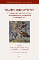 Shaping Heroic Virtue : Studies in the Art and Politics of Supereminence in Europe and Scandinavia.