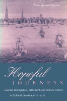 Hopeful journeys : German immigration, settlement, and political culture in colonial America, 1717-1775 /