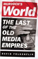 Murdoch's world the last of the old media empires /