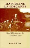 Masculine landscapes : Walt Whitman and the homoerotic text /