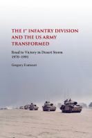 The 1st Infantry Division and the U.S. Army transformed : road to victory in Desert Storm 1970-1991 /