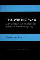 The Wrong War : American Policy and the Dimensions of the Korean Conflict, 1950-1953 /