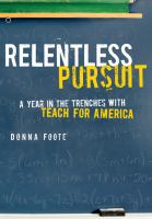 Relentless pursuit : a year in the trenches with Teach for America /